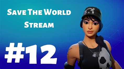 Fortnite Save The World Ep 12 Gameplay Stream Youtube