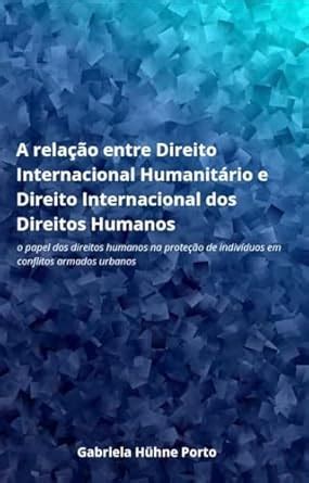 A relação entre Direito Internacional Humanitário e Direito