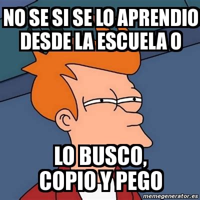 Meme Futurama Fry No Se Si Se Lo Aprendio Desde La Escuela O Lo Busco