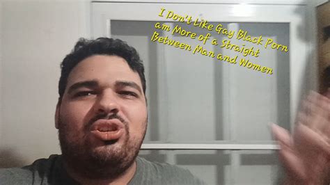 I Don T Like Gay Black Porn Am More Of A Straight Between Man And Women