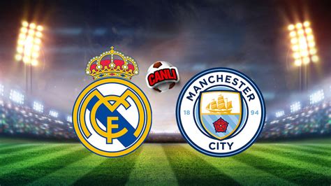 Real Madrid Manchester City Ma Ne Zaman Saat Ka Ta Ampiyonlar Ligi