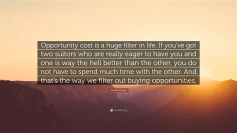 Charlie Munger Quote Opportunity Cost Is A Huge Filter In Life If