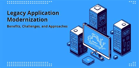 Legacy Application Modernization Benefits Challenges And Approaches