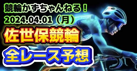 🚴【競輪予想】04月01日（月）【佐世保競輪全レース予想】【1 2 3 4 5 6 7】｜競馬・競輪かずちゃんねる！