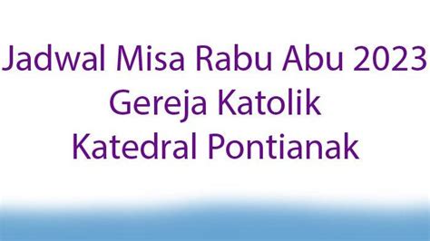 Jadwal Misa Rabu Abu 2023 Gereja Katolik Katedral Pontianak Lengkap Jam