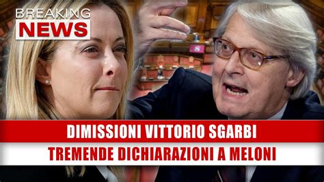 Dimissioni Vittorio Sgarbi Tremende Dichiarazioni A Meloni YouTube