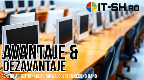 Avantajele și Dezavantajele Achiziționării unui Calculator Second Hand