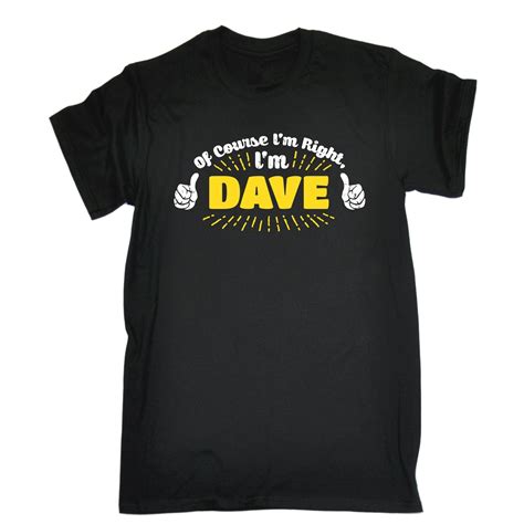 Of Course Im Right Im Dave Mens T Shirt Tee Birthday Husband Brother