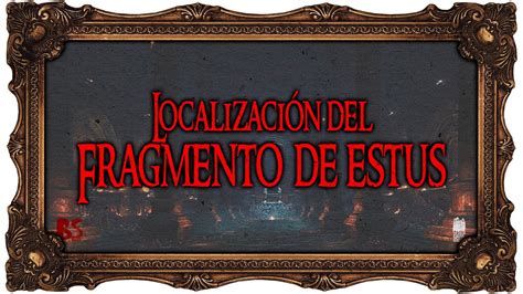 Dark Souls III Localización del Fragmento de estus Mazmorra de