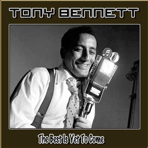 The Best Is Yet To Come Tony Bennett — Listen And Discover Music At