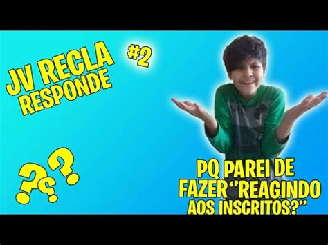 PORQUE NÃO ESTOU MAIS FAZENDO REAGINDO AOS INSCRITOS JV RECLA