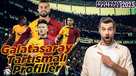 Football Manager 2023 Galatasaray Tartışmalı Oyuncular YouTube