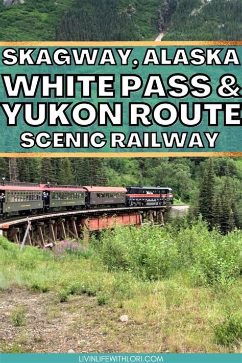 Take An Epic Train Adventure On The White Pass Scenic Railway Skagway Alaska Livin Life