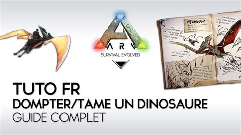 ARK Survival Evolved Tuto FR Dompter Tame Un Dinosaure Guide Complet