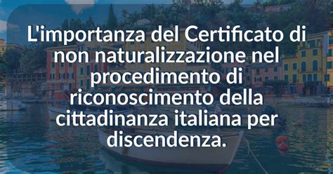 L Importanza Del Certificato Di Non Naturalizzazione Nel Procedimento