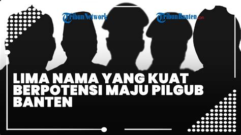 Mengerucut Nama Berpotensi Maju Pilgub Banten Siapa Saja Mereka