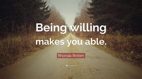 Rhonda Britten Quote Being Willing Makes You Able