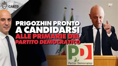 Prigozhin Pronto A Candidarsi Alle Primarie Del PD Il Controcanto