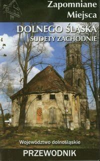 Zapomniane Miejsca Dolnego L Ska Sudety Zachodnie Przewodnik