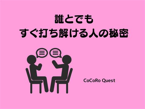 誰とでもすぐ打ち解ける人の秘密 ココロクエスト~レベルアップ心理学ブログ~byねこひげ先生