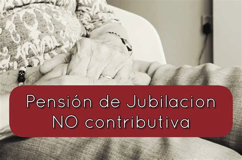 Pensi N Por Jubilaci N No Contributiva El Pensionista