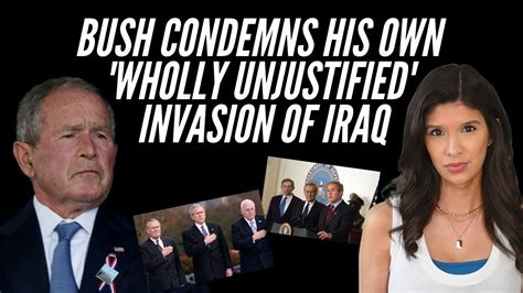 George W Bush Publicly Condemns His Own Wholly Unjustified Invasion