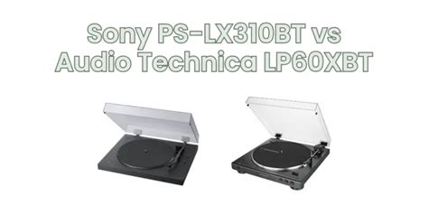 Sony PS-LX310BT vs Audio Technica LP60XBT - All For Turntables