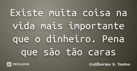 Existe Muita Coisa Na Vida Mais Guilherme S Tostes Pensador