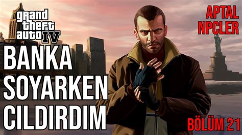 REZİL BANKA SOYGUNU GTA IV Türkçe Bölüm 21 YouTube