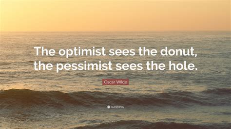 Oscar Wilde Quote The Optimist Sees The Donut The Pessimist Sees The