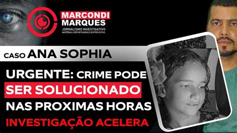 Caso Ana Sophia Urgente Crime Pode Ser Solucionado Nas Proximas Horas