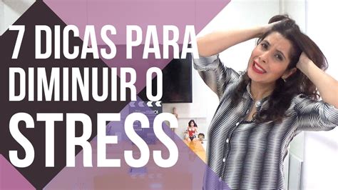 7 DICAS PARA DIMINUIR O STRESS YouTube