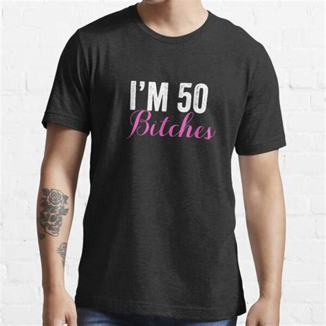 I M 50 Bitches Women S 50th Birthday Best Bitches T Shirt For Sale By Designs4less