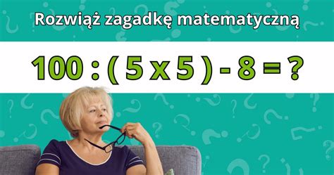 Zagadka z matematyki dobra dla mózgu Czy uda ci się ją rozwiązać