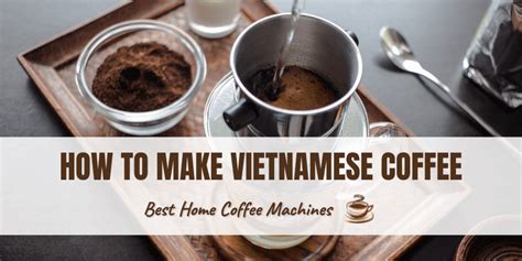 How To Make Vietnamese Coffee Your Complete Guide Best Home Coffee