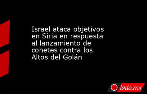 Israel Ataca Objetivos En Siria En Respuesta Al Lanzamiento De Cohetes