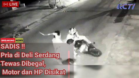 SADIS Pria Di Deli Serdang Tewas Di Begal Motor Dan HP Di Sikat