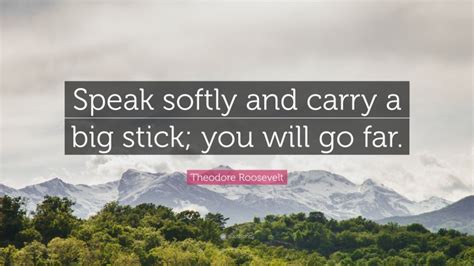 Theodore Roosevelt Quote Speak Softly And Carry A Big Stick You Will