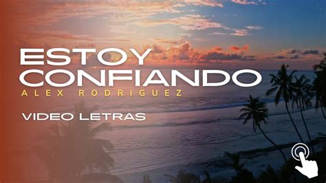 Estoy Confiando Video Letras Alex Rodriguez YouTube