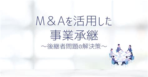 M＆aを活用した事業承継｜～後継者問題の解決策～｜株式会社fpコネクト