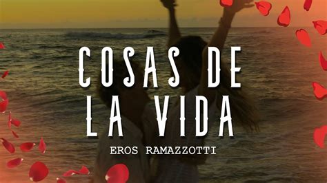 Eros Ramazzotti Cosas De La Vida Letra Lyrics Youtube