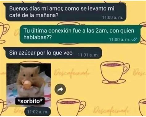 Buenos D As Mi Amor Como Se Levanto Mi Caf De La Ma Ana Tu Ltima