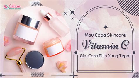 Mau Coba Skincare Vitamin C Gini Cara Pilih Yang Tepat Salam Homecare