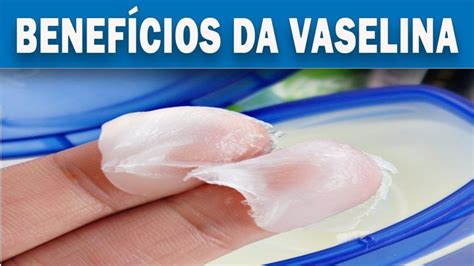 20 Usos Surpreendentes Da Vaselina Vai Impressionar Você Vaselina