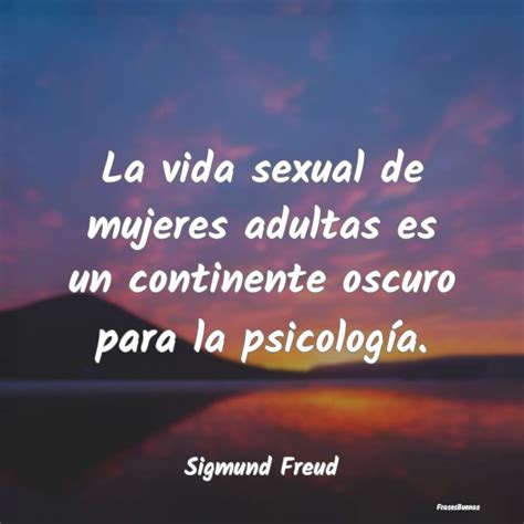 Frases Sigmund Freud La Vida Sexual De Mujeres Adultas Es Un