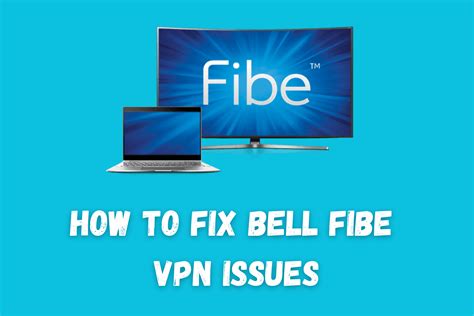 How To Fix Bell Fibe Vpn Issues 6 Tested Solutions