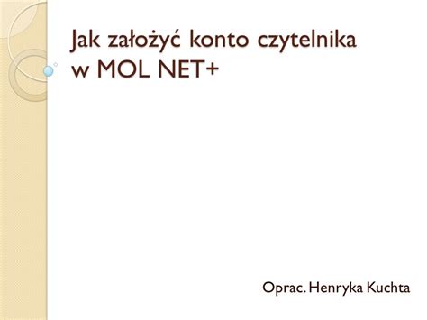 Jak założyć konto czytelnika w MOL NET Oprac Henryka Kuchta ppt