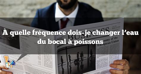 À quelle fréquence dois je changer l eau du bocal à poissons COSA thle