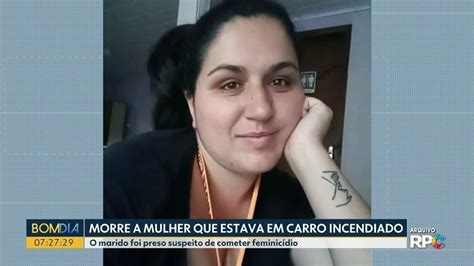 Morre Mulher Que Teve Corpo Queimado Dentro De Carro No Paran Marido