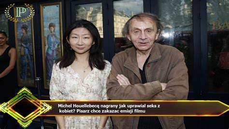 Michel Houellebecq Nagrany Jak Uprawial Seks Z Kobiet Pisarz Chce